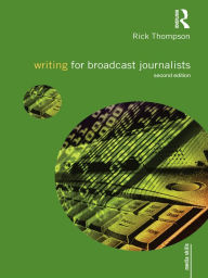 Title: Writing for Broadcast Journalists, Author: Rick Thompson