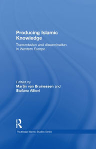 Title: Producing Islamic Knowledge: Transmission and dissemination in Western Europe, Author: Martin van Bruinessen