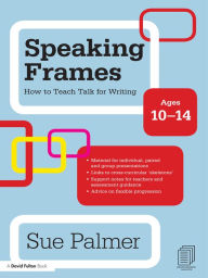 Title: Speaking Frames: How to Teach Talk for Writing: Ages 10-14, Author: Sue Palmer