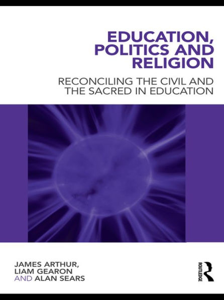 Education, Politics and Religion: Reconciling the Civil and the Sacred in Education