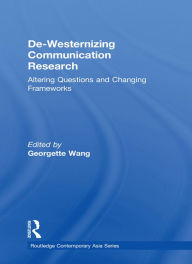 Title: De-Westernizing Communication Research: Altering Questions and Changing Frameworks, Author: Georgette Wang