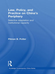 Title: Law, Policy, and Practice on China's Periphery: Selective Adaptation and Institutional Capacity, Author: Pitman B. Potter