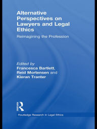 Title: Alternative Perspectives on Lawyers and Legal Ethics: Reimagining the Profession, Author: Reid Mortensen
