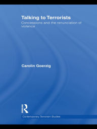 Title: Talking to Terrorists: Concessions and the Renunciation of Violence, Author: Carolin Goerzig