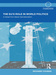 Title: The EU's Role in World Politics: A Retreat from Liberal Internationalism, Author: Richard Youngs