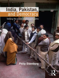Title: India, Pakistan, and Democracy: Solving the Puzzle of Divergent Paths, Author: Philip Oldenburg