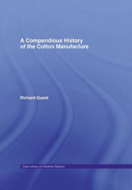 Title: A Compendious History of Cotton Manufacture, Author: Richard Guest