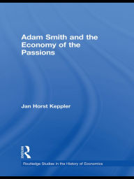 Title: Adam Smith and the Economy of the Passions, Author: Jan Horst Keppler