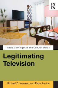 Title: Legitimating Television: Media Convergence and Cultural Status, Author: Michael Z Newman