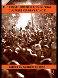 Title: The Local Scenes and Global Culture of Psytrance, Author: Graham St John