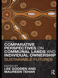 Title: Comparative Perspectives on Communal Lands and Individual Ownership: Sustainable Futures, Author: Lee Godden