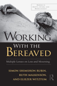 Title: Working With the Bereaved: Multiple Lenses on Loss and Mourning, Author: Simon Shimshon Rubin