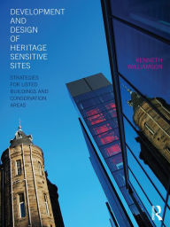 Title: Development and Design of Heritage Sensitive Sites: Strategies for Listed Buildings and Conservation Areas, Author: Kenneth Williamson