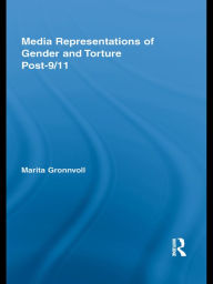 Title: Media Representations of Gender and Torture Post-9/11, Author: Marita Gronnvoll