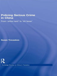 Title: Policing Serious Crime in China: From 'Strike Hard' to 'Kill Fewer', Author: Susan Trevaskes