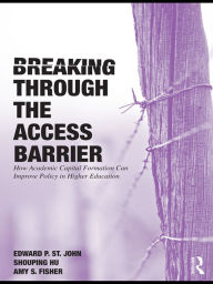 Title: Breaking Through the Access Barrier: How Academic Capital Formation Can Improve Policy in Higher Education, Author: Edward P. St. John