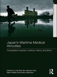 Title: Japan's Wartime Medical Atrocities: Comparative Inquiries in Science, History, and Ethics, Author: Jing Bao Nie