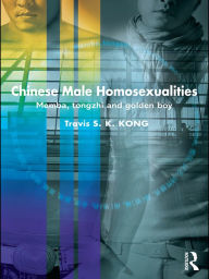 Title: Chinese Male Homosexualities: Memba, Tongzhi and Golden Boy, Author: Travis S. K. Kong