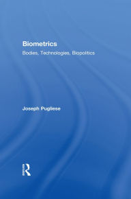 Title: Biometrics: Bodies, Technologies, Biopolitics, Author: Joseph Pugliese