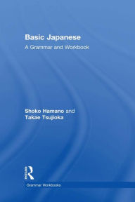 Title: Basic Japanese: A Grammar and Workbook, Author: Shoko Hamano