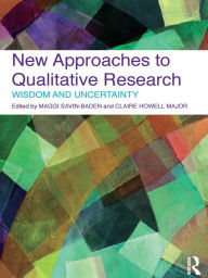 Title: New Approaches to Qualitative Research: Wisdom and Uncertainty, Author: Maggi Savin-Baden