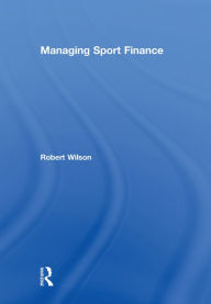 Title: Managing Sport Finance, Author: Robert Wilson