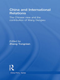 Title: China and International Relations: The Chinese View and the Contribution of Wang Gungwu, Author: Zheng Yongnian