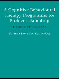 Title: A Cognitive Behavioural Therapy Programme for Problem Gambling: Therapist Manual, Author: Namrata Raylu