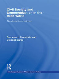 Title: Civil Society and Democratization in the Arab World: The Dynamics of Activism, Author: Francesco Cavatorta