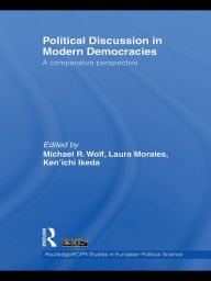 Title: Political Discussion in Modern Democracies: A Comparative Perspective, Author: Michael R. Wolf