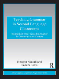 Title: Teaching Grammar in Second Language Classrooms: Integrating Form-Focused Instruction in Communicative Context, Author: Hossein Nassaji