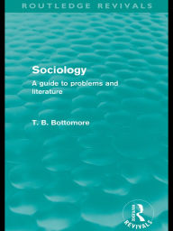 Title: Sociology (Routledge Revivals): A guide to problems and literature, Author: Tom B. Bottomore