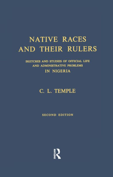 Native Races and Their Rulers: Sketches and Studies of Official Life and Administrative Problems in Niger