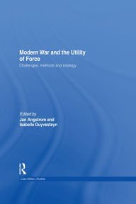 Title: Modern War and the Utility of Force: Challenges, Methods and Strategy, Author: Isabelle Duyvesteyn