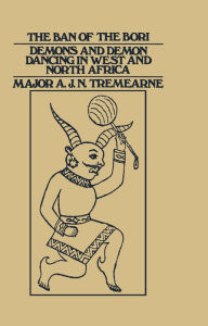 Title: Ban of the Bori: Demons and Demon-Dancing in West and North Africa, Author: Major A.J.N. Tremearne
