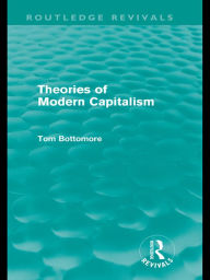 Title: Theories of Modern Capitalism (Routledge Revivals), Author: Tom Bottomore