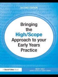 Title: Bringing the High Scope Approach to your Early Years Practice, Author: Nicky Holt
