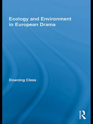 Title: Ecology and Environment in European Drama, Author: Downing Cless