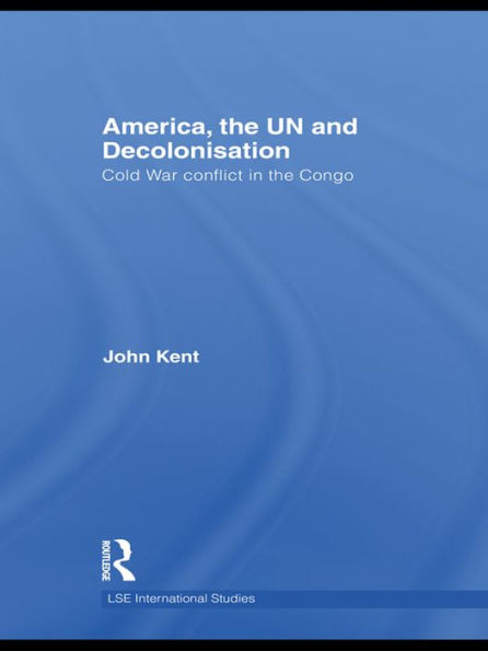 America, the UN and Decolonisation: Cold War Conflict in the Congo