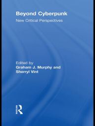 Title: Beyond Cyberpunk: New Critical Perspectives, Author: Graham J. Murphy