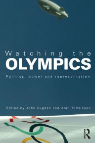 Title: Watching the Olympics: Politics, Power and Representation, Author: John Sugden