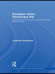 Title: European Union Democracy Aid: Supporting civil society in post-apartheid South Africa, Author: Lorenzo Fioramonti