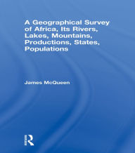 Title: A Geographical Survey of Africa, Its Rivers, Lakes, Mountains, Productions, States, Populations, Author: James McQueen