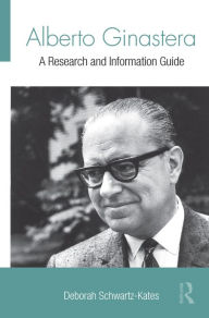 Title: Alberto Ginastera: A Research and Information Guide, Author: Deborah Schwartz-Kates