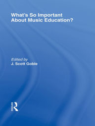 Title: What's So Important About Music Education?, Author: J. Scott Goble