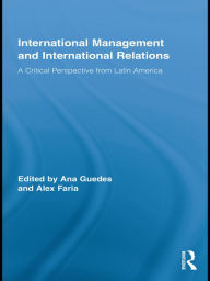 Title: International Management and International Relations: A Critical Perspective from Latin America, Author: Ana Guedes