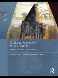 Title: Islam in the Eyes of the West: Images and Realities in an Age of Terror, Author: Tareq Y. Ismael