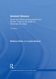 Title: Ancient Greece: Social and Historical Documents from Archaic Times to the Death of Alexander the Great, Author: Matthew Dillon