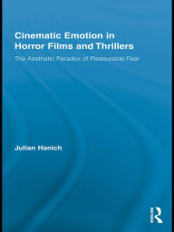 Title: Cinematic Emotion in Horror Films and Thrillers: The Aesthetic Paradox of Pleasurable Fear, Author: Julian Hanich