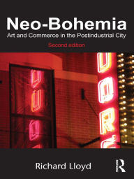 Title: Neo-Bohemia: Art and Commerce in the Postindustrial City, Author: Richard Lloyd